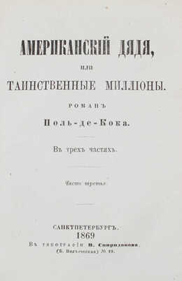 Кок П. де. Американский дядя, или Таинственные миллионы. Роман Поль-де-Кока. В 3 ч. Ч. 1-3. СПб.: В тип. В. Спиридонова, 1869.